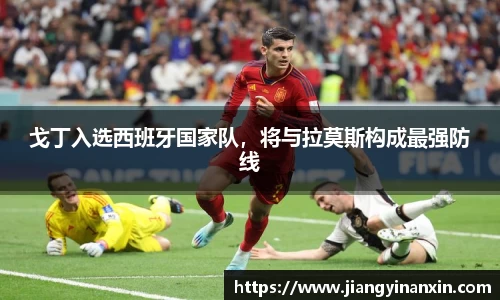 戈丁入选西班牙国家队，将与拉莫斯构成最强防线