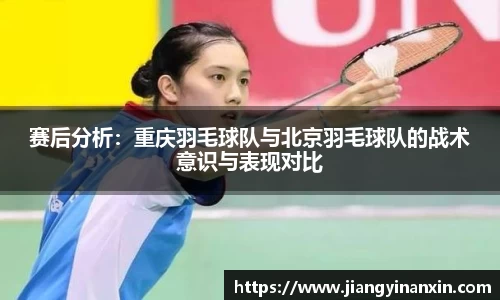 赛后分析：重庆羽毛球队与北京羽毛球队的战术意识与表现对比